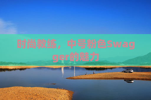 时尚教练，中号粉色Swagger的魅力