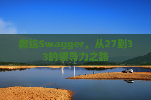 教练Swagger，从27到33的领导力之路