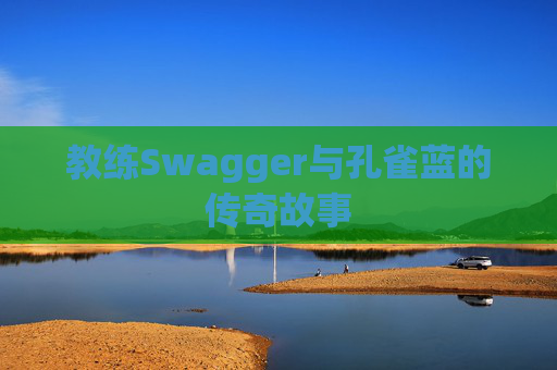 教练Swagger与孔雀蓝的传奇故事